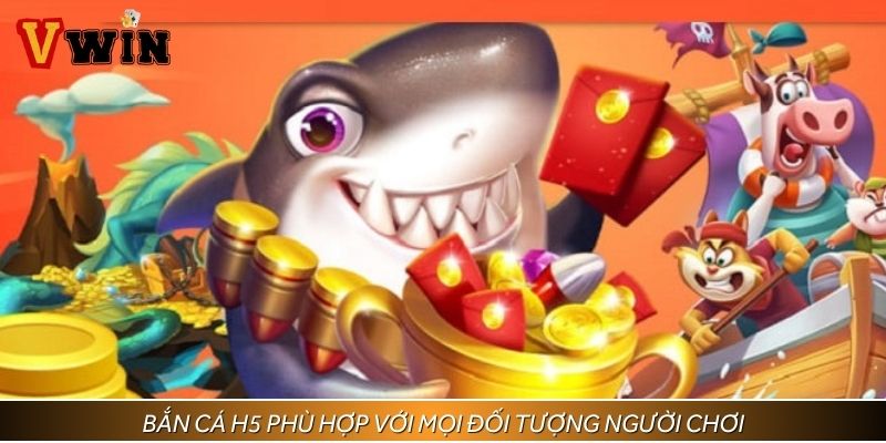 Bắn cá H5 phù hợp với mọi đối tượng người chơi
