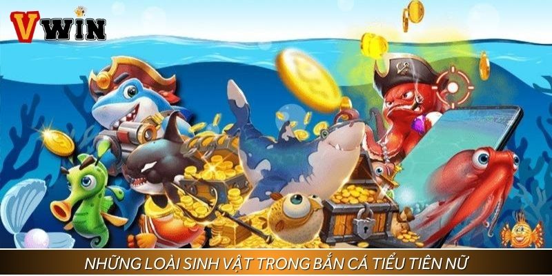 Những loài sinh vật trong bắn cá tiểu tiên nữ