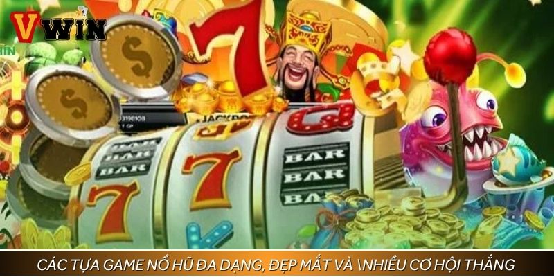 Các tựa game nổ hũ đa dạng, đẹp mắt và có nhiều cơ hội thắng jackpot cực lớn