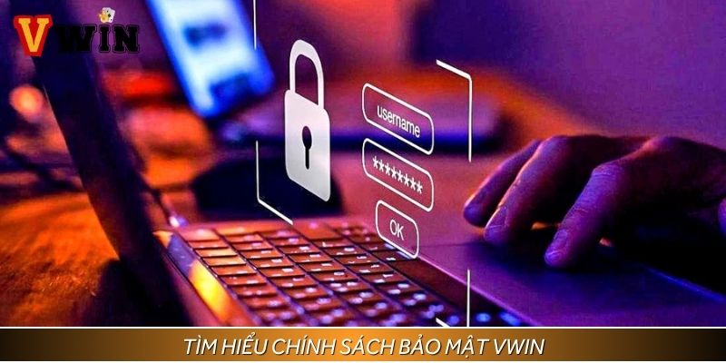 Tìm hiểu những thông tin khái quát về chính sách bảo mật Vwin