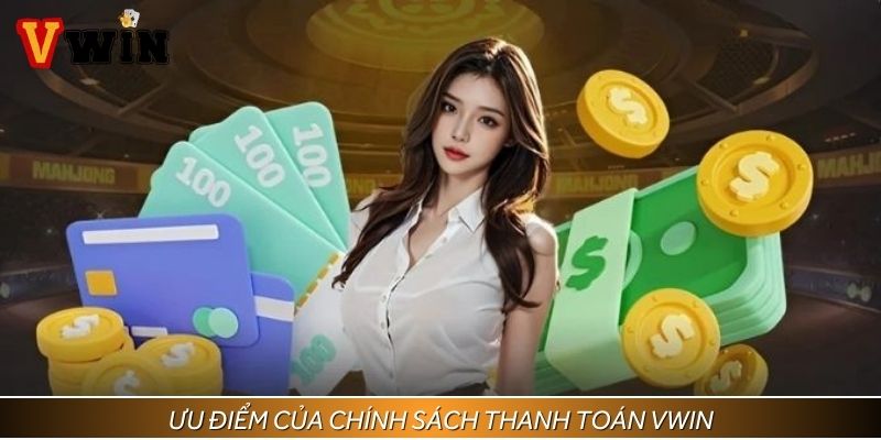 Chính sách thanh toán tại Vwin có nhiều ưu điểm nổi trội