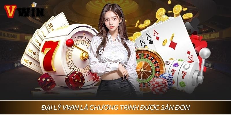 Đại lý Vwin là chương trình được săn đón