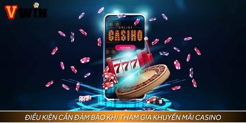 Điều kiện cần đảm bảo khi tham gia khuyến mãi casino