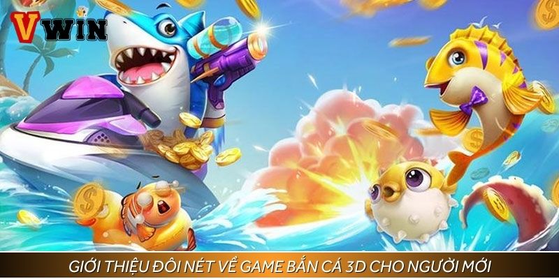 Giới thiệu đôi nét về game bắn cá 3D cho người mới
