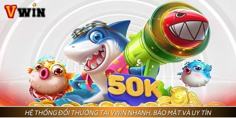 Hệ thống đổi thưởng tại VWIN nhanh, bảo mật và uy tín
