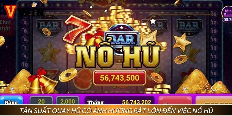 Tần suất quay hũ có ảnh hưởng rất lớn đến việc nổ hũ