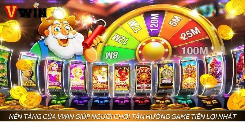 Nền tảng của VWIN giúp người chơi tận hưởng game tiện lợi nhất