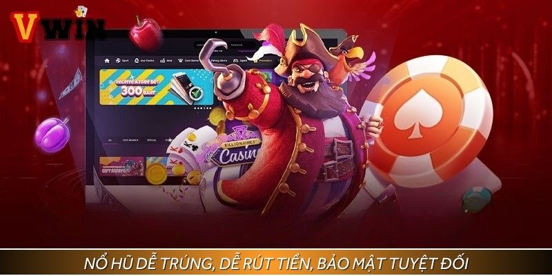 Nổ hũ dễ trúng, dễ rút tiền, bảo mật tuyệt đối