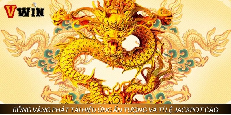 Rồng Vàng Phát Tài sở hữu hiệu ứng nổ hũ ấn tượng và tỉ lệ jackpot cao