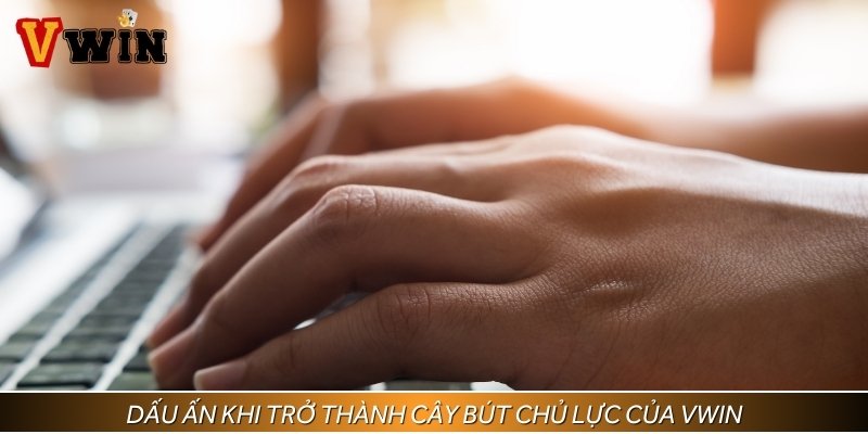 Dấu ấn đặc biệt khi tác giả Vwin trở thành cây bút chủ lực và sáng giá
