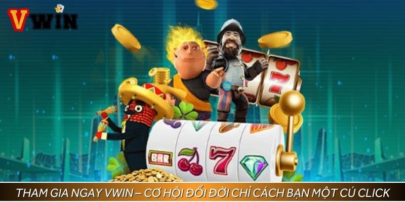 Tham gia ngay tại VWIN – Nơi cơ hội đổi đời chỉ cách bạn một cú click